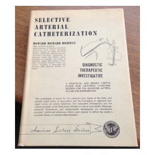 Selective arterial catheterization; Diagnostic, therapeutic, and investigative (American lecture series, publication no. 727. A monograph in the Bannerstone division of American lectures in tumors) Howard Richard Bierman Books