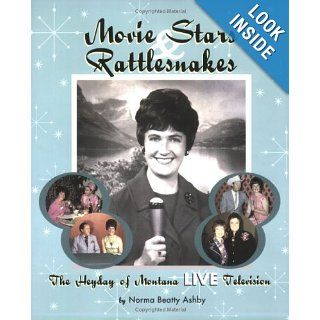 Movie Stars & Rattlesnakes The Heyday of Montana Live Television Norma Beatty Ashby 9781560373667 Books