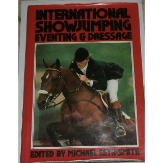 International Show jumping, Eventing and Dressage Michael Seth Smith 9780450035975 Books