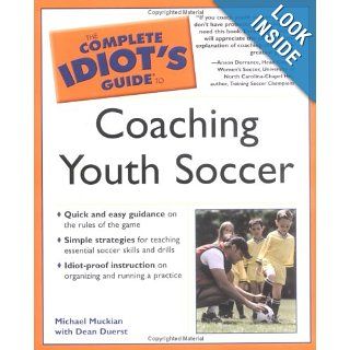 The Complete Idiot's Guide to Coaching Youth Soccer Michael Muckian, Dean Duerst 9781592570577 Books