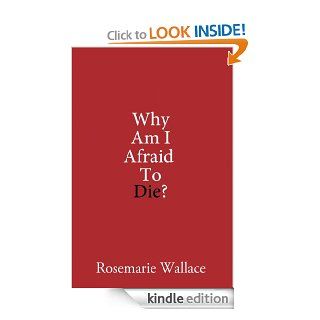 Why Am I Afraid to Die? eBook Rosemarie Wallace Kindle Store