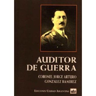 Auditor de Guerra (Spanish Edition) Jorge Arturo Gonzlez Ramrez, Jorge A. Gonzalez Ramirez 9789875070196 Books