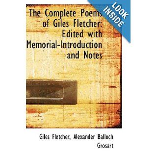 The Complete Poems of Giles Fletcher Edited with Memorial Introduction and Notes Giles Fletcher 9781103944361 Books