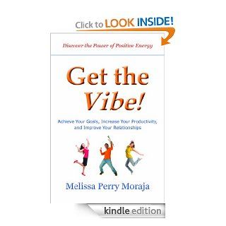 Get the Vibe Achieve Your Goals, Increase Your Productitivity and Improve Your Relationships eBook Melissa Moraja Kindle Store