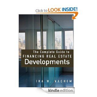 The Complete Guide to Financing Real Estate Developments eBook Ira Nachem Kindle Store
