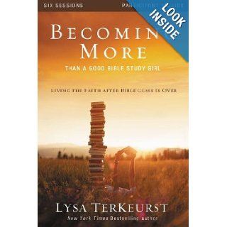 Becoming More Than a Good Bible Study Girl Participant's Guide Living the Faith after Bible Class Is Over Lysa TerKeurst 9780310877707 Books