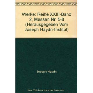 Werke Reihe XXIII Band 2, Messen Nr. 5 8 (Herausgegeben Vom Joseph Haydn Institut) Joseph Haydn, Jens Peter Larsen Books