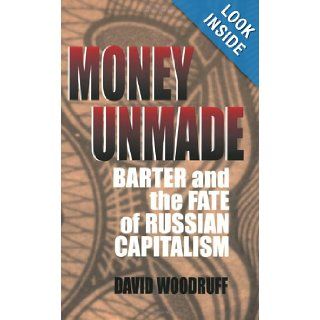 Money Unmade Barter and the Fate of Russian Capitalism David M. Woodruff Books