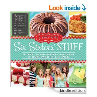 A Year With Six Sisters' Stuff 52 Menu Plans, Recipes, and Ideas to Bring Families Together eBook Six Sisters Kindle Store