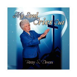 My Soul Cries Out Betty S. Divers 9781436337359 Books