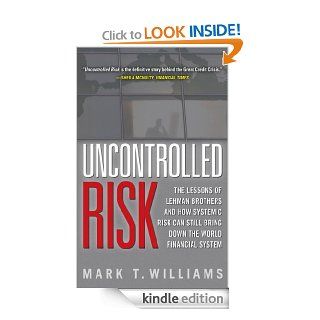 Uncontrolled Risk Lessons of Lehman Brothers and How Systemic Risk Can Still Bring Down the World Financial System eBook Mark Williams Kindle Store