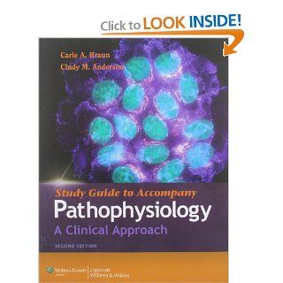 Study Guide to Accompany Pathophysiology A Clinical Approach (9781608311873) Carie A. Braun PhD  RN, Cindy M. Anderson WHNP BC  FAAN Books