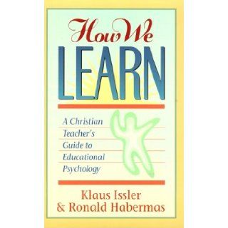 How We Learn A Christian Teacher's Guide to Educational Psychology Klaus Issler, Ronald Habermas 9780801050398 Books