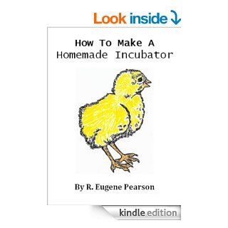 How To Make A Homemade Incubator eBook R. Eugene Pearson Kindle Store