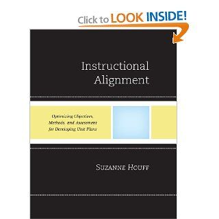 Instructional Alignment Optimizing Objectives, Methods, and Assessment for Developing Unit Plans Suzanne Houff 9781607094531 Books