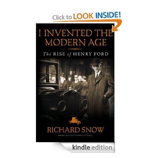 I Invented the Modern Age The Rise of Henry Ford eBook Richard Snow Kindle Store