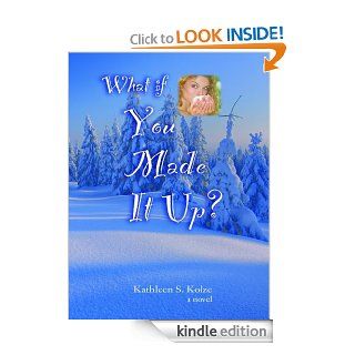 What If You Made It Up? eBook Kathleen Kolze Kindle Store