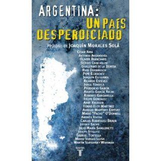 Argentina Un Pais Desperdiciado (Spanish Edition) Antonio Argandona, Cesar Aira, Joaquin Morales Sola 9789505118090 Books