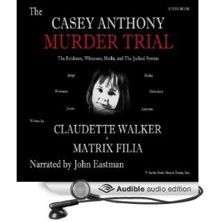 The Casey Anthony Murder Trial (Audible Audio Edition) Claudette Walker, Matrix Filia, John Eastman Books