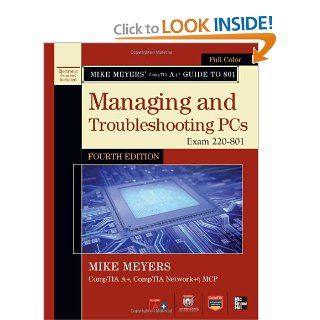 Mike Meyers' CompTIA A+ Guide to 801 Managing and Troubleshooting PCs, Fourth Edition (Exam 220 801) (Mike Meyers' Guides) Michael Meyers 9780071796026 Books