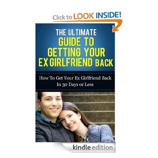 The Ultimate Guide To Getting Your Ex Girlfriend Back   How to Get Your Ex Girlfriend Back In 30 Days Or Less (How To Get Your Lover Back, How To Get Your Ex Back Fast) eBook Luigi Domenico Kindle Store