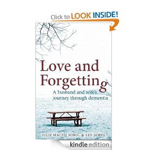 Love and Forgetting A husband and wife's journey through dementia eBook Julie Macfie Sobol, Ken Sobol Kindle Store