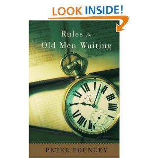Rules for Old Men Waiting A Novel Peter Pouncey 9781400063703 Books