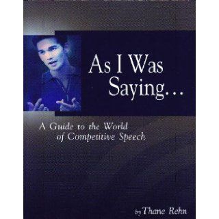 As I Was SayingA Guide to the World of Competitive Speech Thane Rehn 9780972461221 Books