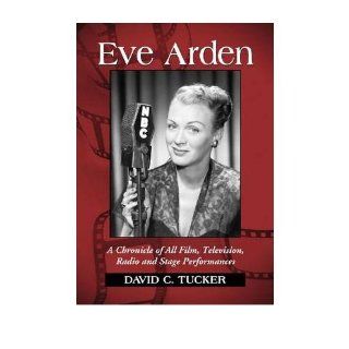 Eve Arden A Chronicle of All Film, Television, Radio and Stage Performances (Paperback)   Common By (author) David C. Tucker 0884319323131 Books