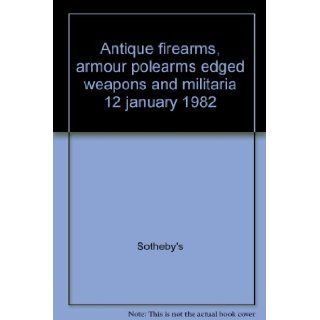 Antique firearms, armour polearms edged weapons and militaria 12 january 1982 Sotheby's Books