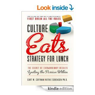 Culture Eats Strategy for Lunch The Secret of Extraordinary Results, Igniting the Passion Within eBook Curt Coffman, Kathie Sorensen Kindle Store