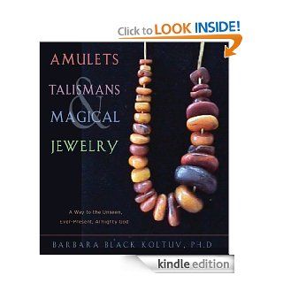 Amulets, Talismans, and Magical Jewelry A Way to the Unseen, Everpresent, Almighty God eBook Barbara Black Koltuv Kindle Store