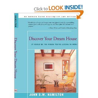 Discover Your Dream House It Could Be The House You're Living In Now John S.M. Hamilton 9780595095681 Books