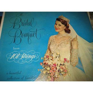 A Bridal Bouquet A Beautiful Collection of Familiar Wedding Songs by the 101 Strings 101 Strings Music