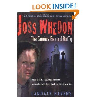 Joss Whedon The Genius Behind Buffy Candace Havens 9781932100006 Books