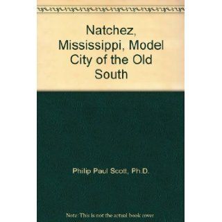 Natchez, Mississippi, Model City of the Old South Ph.D. Philip Paul Scott Books