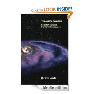 The Akasha Paradigm Revolution in Science, Evolution in Consciousness eBook Ervin Laszlo Kindle Store