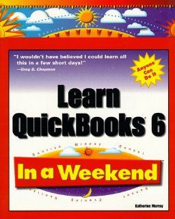Learn QuickBooks 6.0 In a Weekend Katherine Murray 9780761513841 Books
