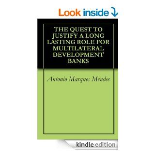 THE QUEST TO JUSTIFY A LONG LASTING ROLE FOR MULTILATERAL DEVELOPMENT BANKS eBook Antonio Marques Mendes, Mihaela Meica Kindle Store