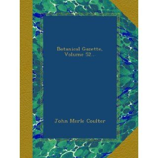 Botanical Gazette, Volume 52 John Merle Coulter, M.S. Coulter, Charles Reid Barnes, Joseph Charles Arthur, JSTOR (Organization) Books