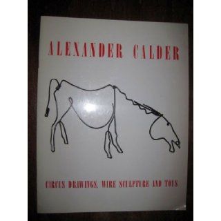 Alexander Calder Circus Drawings, Wire Sculpture and Toys. Alexander. Text by James Johnson Sweeney. CALDER Books