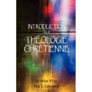 Introduction  la thologie chrtienne (French Edition) H. Orton Wiley, Paul T. Culbertson 9781563443831 Books