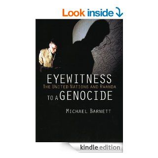 Eyewitness to a Genocide The United Nations and Rwanda eBook Michael Barnett Kindle Store