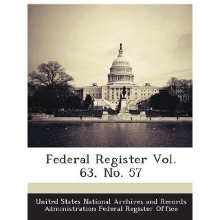 Federal Register Vol. 63, No. 57 United States National Archives and Records Administration Federal Register Office Books