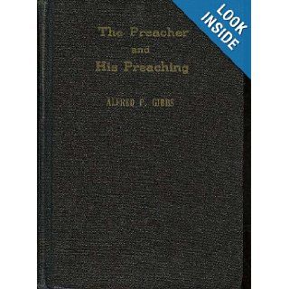 The preacher and his preaching Alfred P Gibbs Books