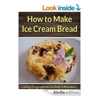 How to Make Ice Cream Bread Using Only 2 Ingredients in Only 5 Minutes   Kindle edition by Maple Tree Books. Cookbooks, Food & Wine Kindle eBooks @ .