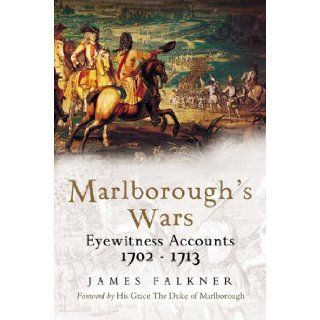 Marlborough Goes to War Eyewitness Accounts 1702   1713 James Falkner, The Duke of Marlborough 9781844151707 Books