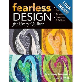 Fearless Design for Every Quilter Traditional & Contemporary 10 Lessons Creativity & Critique Lorraine Torrence, Jean B. Mills 9781571205766 Books