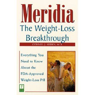 Meridia The Weight Loss Breakthrough  Everything You Need to Know About the FDA Approved Weight Loss Pill Othniel J. Seiden M.D. 0086874516540 Books