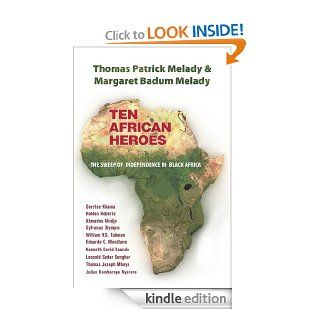 Ten African Heroes  The Sweep of Independence in Black Africa eBook Thomas Patrick Melady and Margaret Badum Melady Kindle Store